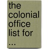 The Colonial Office List For ... by Office Great Britain.