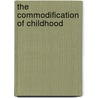 The Commodification of Childhood door Daniel Thomas Cook