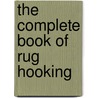 The Complete Book Of Rug Hooking door Joan Moshimer