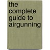 The Complete Guide To Airgunning door Jeffrey Guinan