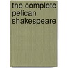 The Complete Pelican Shakespeare door Shakespeare William Shakespeare