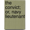 The Convict; Or, Navy Lieutenant door Anonymous Anonymous