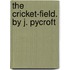 The Cricket-Field. By J. Pycroft