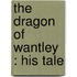 The Dragon Of Wantley : His Tale