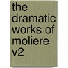 The Dramatic Works of Moliere V2 door Jean Baptiste Poquelin Moliere