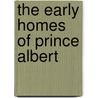 The Early Homes Of Prince Albert by Alfred Rimmer