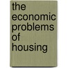 The Economic Problems Of Housing by Adela Adam Nevitt
