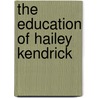 The Education of Hailey Kendrick door Eileen Cook