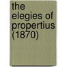 The Elegies Of Propertius (1870) door Sextus Propertius