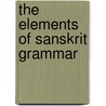 The Elements Of Sanskrit Grammar door James T. Hatfield