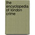 The Encyclopedia Of London Crime