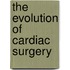 The Evolution Of Cardiac Surgery