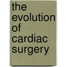 The Evolution Of Cardiac Surgery door Harris B. Shumacker