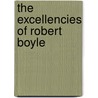 The Excellencies of Robert Boyle by S.J. Robert Boyle