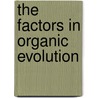 The Factors In Organic Evolution by Dr David Starr Jordan