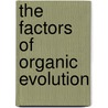 The Factors Of Organic Evolution door Onbekend