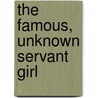 The Famous, Unknown Servant Girl door Towle Brad
