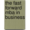 The Fast Forward Mba In Business by Paul A. Argenti