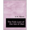 The Folk-Lore Of The Isle Of Man door Arthur William Moore