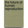 The Future Of Human Reproduction door Onbekend