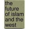 The Future Of Islam And The West door Shireen T. Hunter