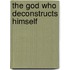 The God Who Deconstructs Himself