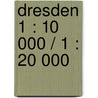 Dresden 1 : 10 000 / 1 : 20 000