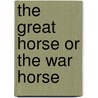 The Great Horse or The War Horse door Sir Walter Gilbey