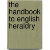 The Handbook To English Heraldry by Charles Boutell