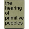 The Hearing Of Primitive Peoples by Frank Gilbert Bruner
