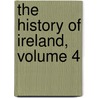 The History Of Ireland, Volume 4 by Geoffrey Keating