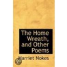 The Home Wreath, And Other Poems by Harriet Nokes