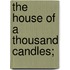The House Of A Thousand Candles;