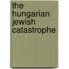 The Hungarian Jewish Catastrophe by Rl Braham