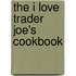 The I Love Trader Joe's Cookbook