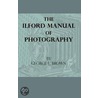 The Ilford Manual Of Photography door George E. Brown