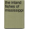 The Inland Fishes of Mississippi by William M. Brenneman