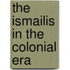 The Ismailis In The Colonial Era by Marc van Grondelle
