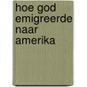 Hoe God emigreerde naar Amerika by H. Knippenberg