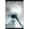 The Judge Who Thought He Was God by C.E. Canfield