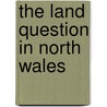 The Land Question In North Wales door James Edmund Vincent