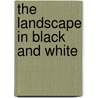 The Landscape in Black and White by Oliver Schuchard