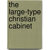 The Large-Type Christian Cabinet by . Anonymous