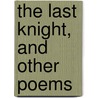 The Last Knight, And Other Poems by Theodore Maynard