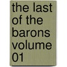 The Last Of The Barons Volume 01 by Sir Edward Bulwar Lytton