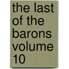 The Last Of The Barons Volume 10 by Sir Edward Bulwar Lytton