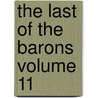 The Last Of The Barons Volume 11 by Sir Edward Bulwar Lytton