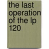 The Last Operation Of The Lp 120 by Mustafa W. Ali