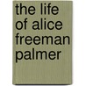 The Life Of Alice Freeman Palmer by George Herbert Palmer