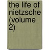 The Life Of Nietzsche (Volume 2) door Elisabeth Förster-Nietzsche